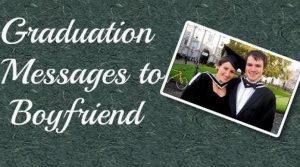 Graduation Messages to Boyfriend, Graduation Wishes for Boyfriend