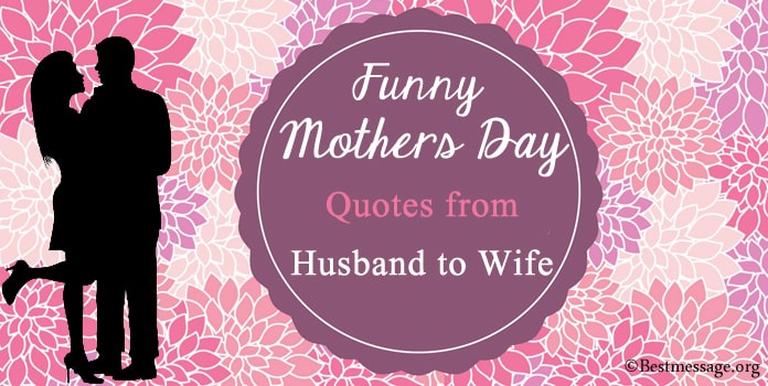 Funny Mothers Day Quotes Messages from Husband to Wife