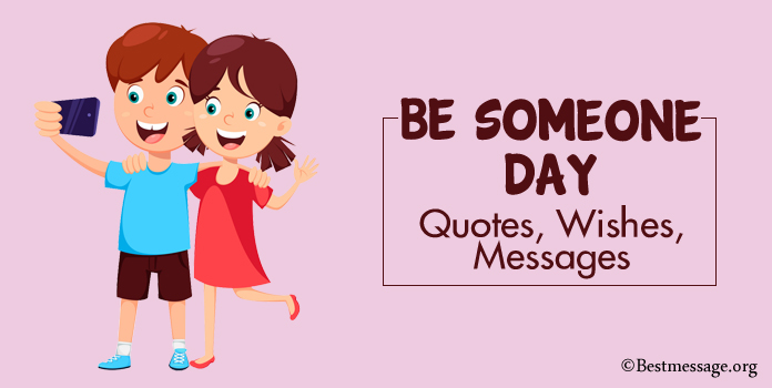 Be Someone Day Messages, Positive Quotes, Good Day wishes