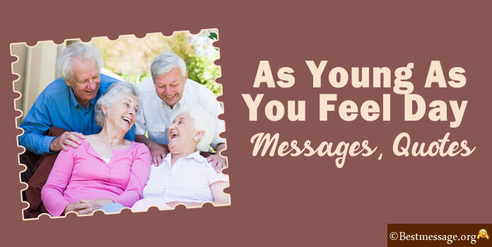 As Young As You Feel Day Messages, Quotes