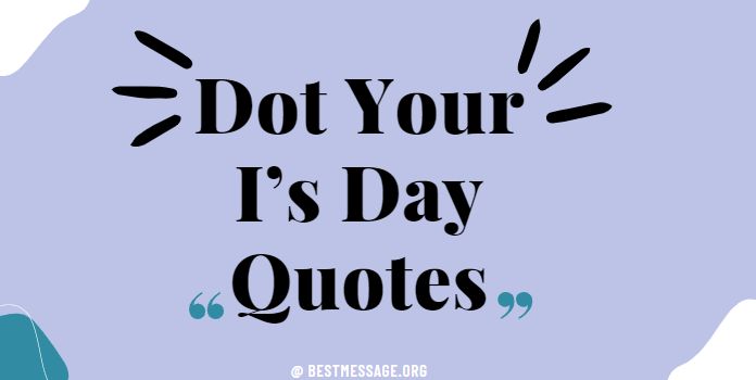 Dot Your I’s Day Quotes, Messages, Sayings