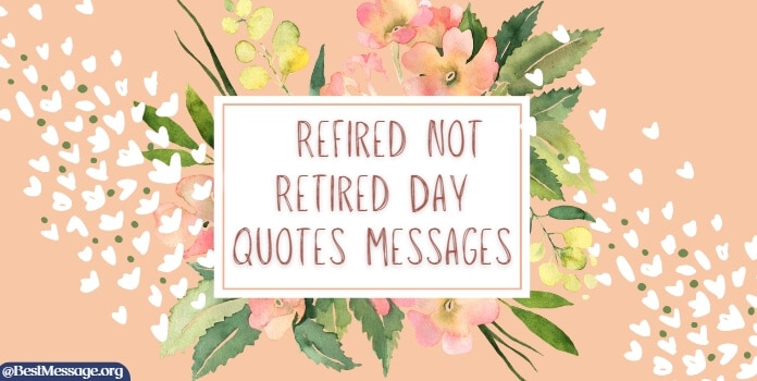 Refired Not Retired Day Quotes, Messages