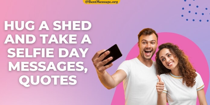 Hug a Shed and Take a Selfie Day Quotes, Messages