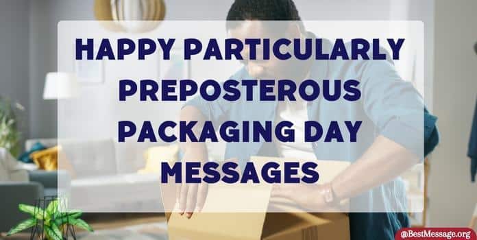 Happy Particularly Preposterous Packaging Day Messages, Quotes