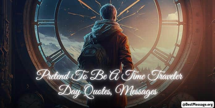 Pretend To Be A Time Traveler Day Quotes